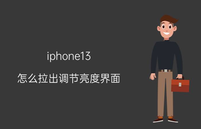 iphone13 怎么拉出调节亮度界面 苹果13在太阳下太暗怎么调？